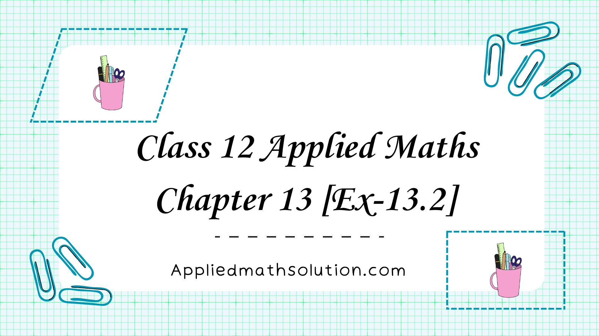 Class 12 Applied Maths Chapter 13 (Ex - 13.2) - Appliedmathsolution.com