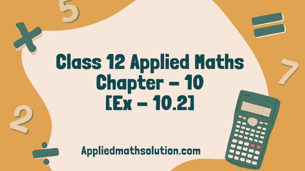 Class 12 Applied Maths Chapter 10 (Ex - 10.2) Class 12 Applied Maths chapter 10